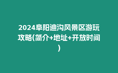 2024阜陽迪溝風景區游玩攻略(簡介+地址+開放時間)