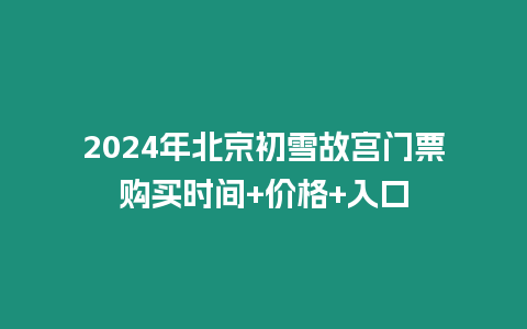 2024年北京初雪故宮門票購買時間+價格+入口