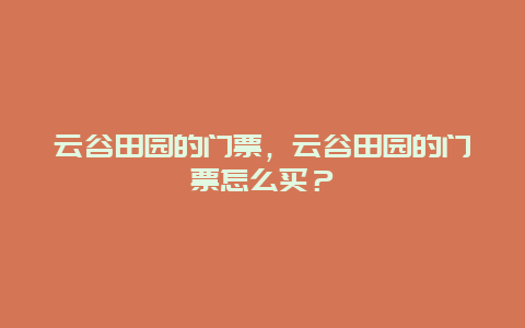 云谷田園的門票，云谷田園的門票怎么買？