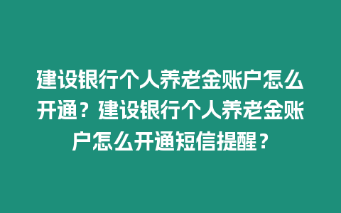 建設銀行個人養老金賬戶怎么開通？建設銀行個人養老金賬戶怎么開通短信提醒？