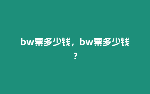 bw票多少錢，bw票多少錢？