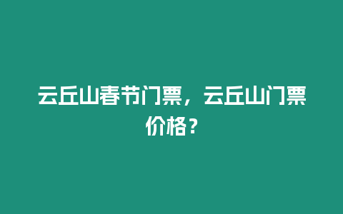 云丘山春節(jié)門票，云丘山門票價格？