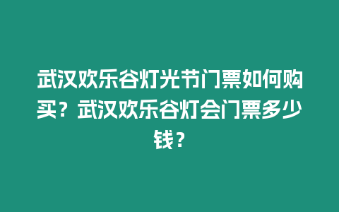 武漢歡樂谷燈光節門票如何購買？武漢歡樂谷燈會門票多少錢？