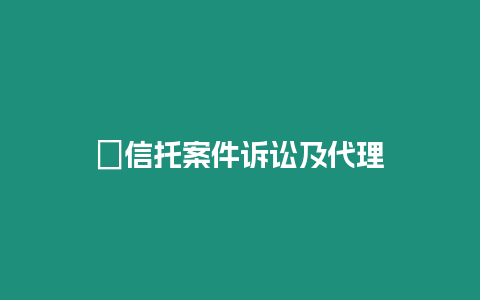 ?信托案件訴訟及代理