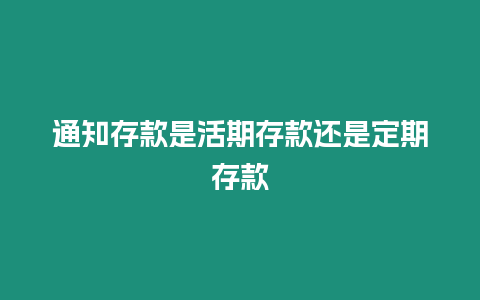 通知存款是活期存款還是定期存款