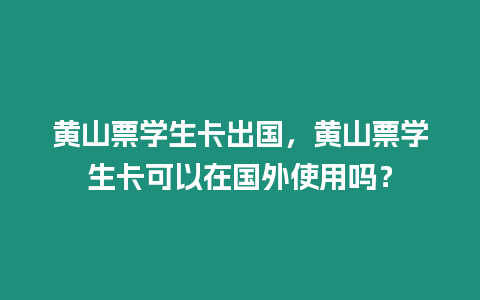 黃山票學生卡出國，黃山票學生卡可以在國外使用嗎？