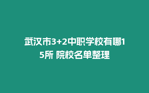 武漢市3+2中職學校有哪15所 院校名單整理