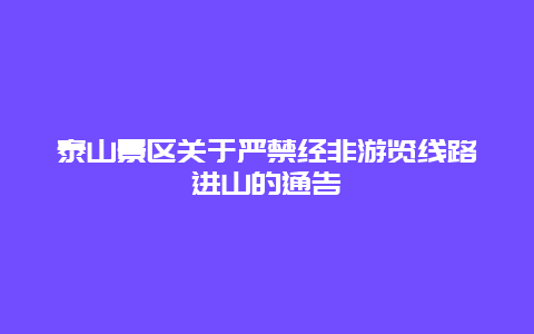 泰山景區關于嚴禁經非游覽線路進山的通告