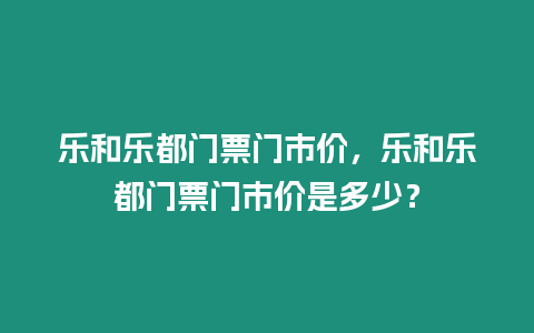 樂和樂都門票門市價，樂和樂都門票門市價是多少？