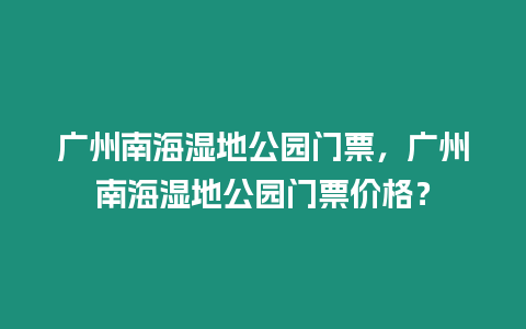 廣州南海濕地公園門票，廣州南海濕地公園門票價格？