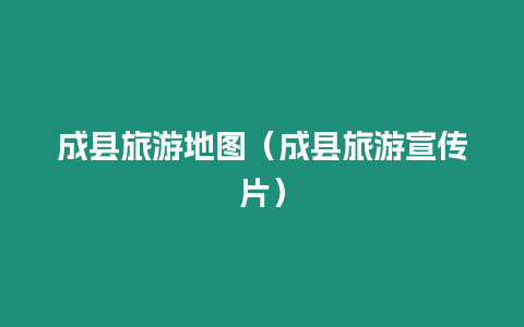 成縣旅游地圖（成縣旅游宣傳片）