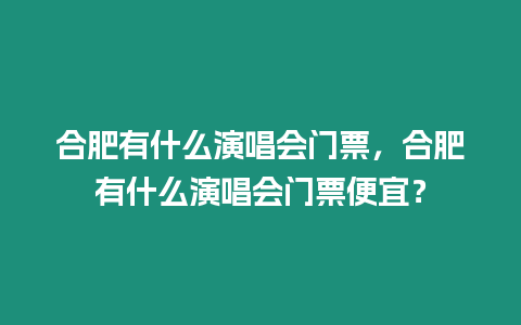 合肥有什么演唱會門票，合肥有什么演唱會門票便宜？