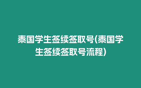 泰國學(xué)生簽續(xù)簽取號(泰國學(xué)生簽續(xù)簽取號流程)