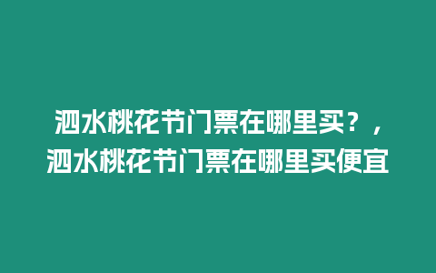 泗水桃花節(jié)門票在哪里買？，泗水桃花節(jié)門票在哪里買便宜