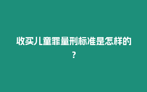 收買兒童罪量刑標準是怎樣的？