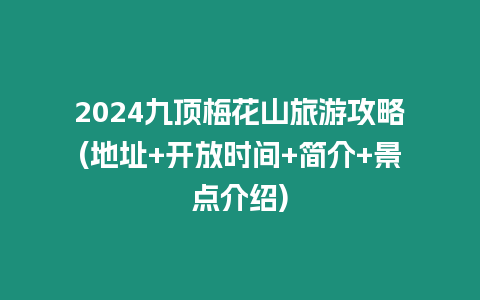 2024九頂梅花山旅游攻略(地址+開放時間+簡介+景點介紹)