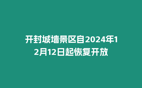 開封城墻景區自2024年12月12日起恢復開放