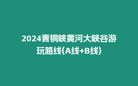 2024青銅峽黃河大峽谷游玩路線(A線+B線)