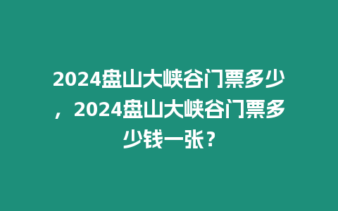 2024盤山大峽谷門票多少，2024盤山大峽谷門票多少錢一張？