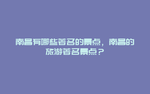 南昌有哪些著名的景點，南昌的旅游著名景點？