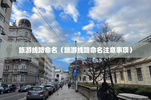 旅游線路命名（旅游線路命名注意事項）