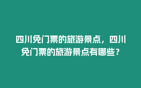 四川免門票的旅游景點，四川免門票的旅游景點有哪些？