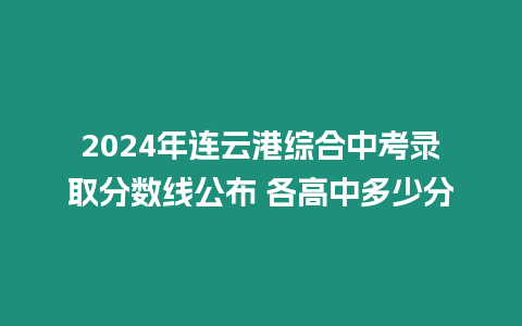 2024年連云港綜合中考錄取分?jǐn)?shù)線公布 各高中多少分