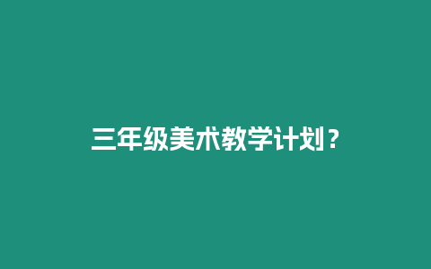 三年級美術教學計劃？