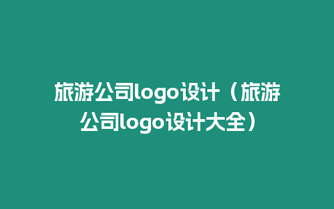 旅游公司logo設計（旅游公司logo設計大全）