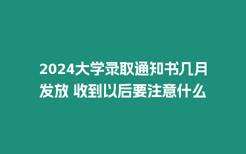 2024大學錄取通知書幾月發放 收到以后要注意什么