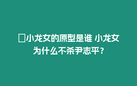 ?小龍女的原型是誰 小龍女為什么不殺尹志平？