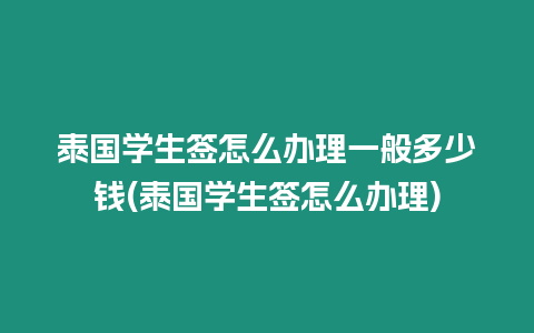 泰國學(xué)生簽怎么辦理一般多少錢(泰國學(xué)生簽怎么辦理)