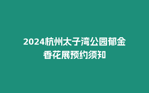 2024杭州太子灣公園郁金香花展預(yù)約須知