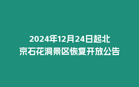 2024年12月24日起北京石花洞景區(qū)恢復開放公告