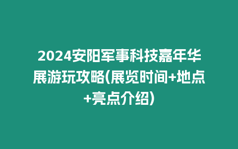 2024安陽軍事科技嘉年華展游玩攻略(展覽時間+地點+亮點介紹)