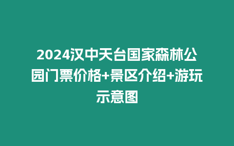 2024漢中天臺國家森林公園門票價格+景區介紹+游玩示意圖