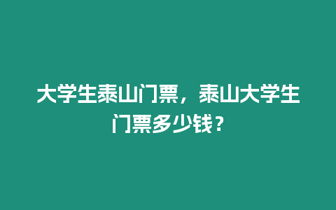 大學生泰山門票，泰山大學生門票多少錢？