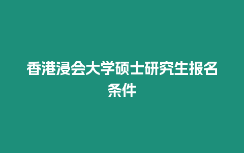 香港浸會大學(xué)碩士研究生報名條件