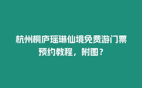 杭州桐廬瑤琳仙境免費(fèi)游門(mén)票預(yù)約教程，附圖？