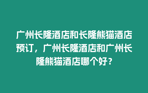 廣州長隆酒店和長隆熊貓酒店預訂，廣州長隆酒店和廣州長隆熊貓酒店哪個好？