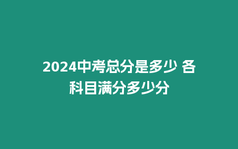 2024中考總分是多少 各科目滿分多少分