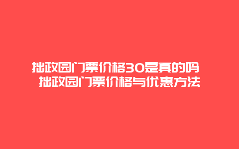 拙政園門票價(jià)格30是真的嗎 拙政園門票價(jià)格與優(yōu)惠方法