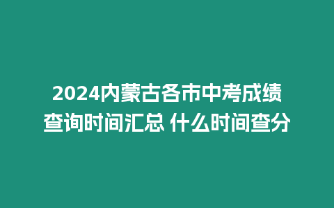 2024內(nèi)蒙古各市中考成績查詢時間匯總 什么時間查分