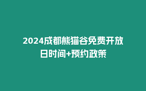 2024成都熊貓谷免費(fèi)開放日時間+預(yù)約政策