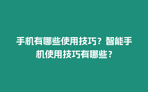 手機(jī)有哪些使用技巧？智能手機(jī)使用技巧有哪些？