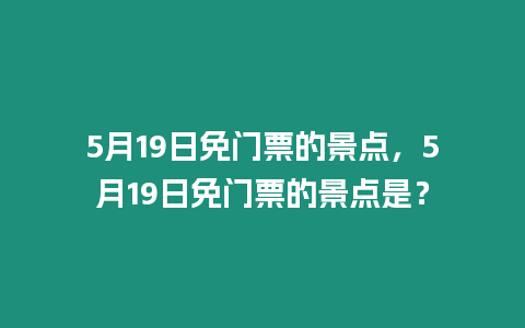 5月19日免門票的景點，5月19日免門票的景點是？