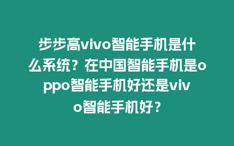 步步高vivo智能手機是什么系統？在中國智能手機是oppo智能手機好還是vivo智能手機好？