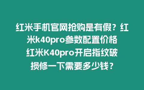 紅米手機官網搶購是有假？紅米k40pro參數配置價格紅米K40pro開啟指紋破損修一下需要多少錢？