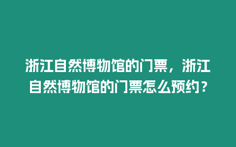 浙江自然博物館的門票，浙江自然博物館的門票怎么預約？