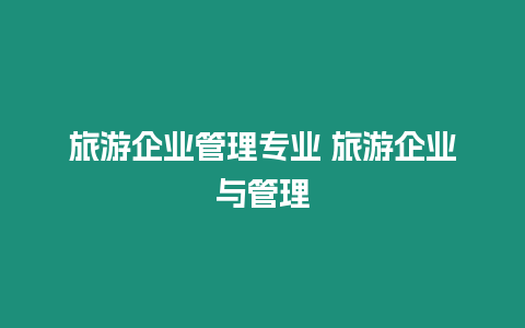 旅游企業管理專業 旅游企業與管理